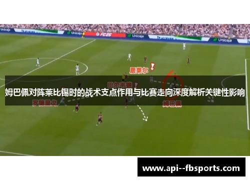 姆巴佩对阵莱比锡时的战术支点作用与比赛走向深度解析关键性影响 姆巴佩对阵莱比锡时的战术支点作用与比赛走向深度解析关键性影响
