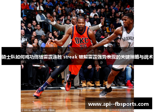 骑士队如何成功终结雷霆连胜 streak 破解雷霆强势表现的关键策略与战术