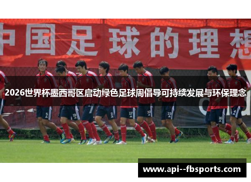 2026世界杯墨西哥区启动绿色足球周倡导可持续发展与环保理念 2026世界杯墨西哥区启动绿色足球周倡导可持续发展与环保理念