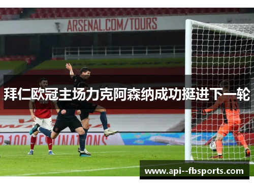 拜仁欧冠主场力克阿森纳成功挺进下一轮 拜仁欧冠主场力克阿森纳成功挺进下一轮