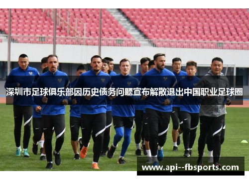 深圳市足球俱乐部因历史债务问题宣布解散退出中国职业足球圈