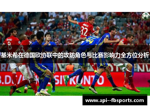 基米希在德国欧协联中的攻防角色与比赛影响力全方位分析