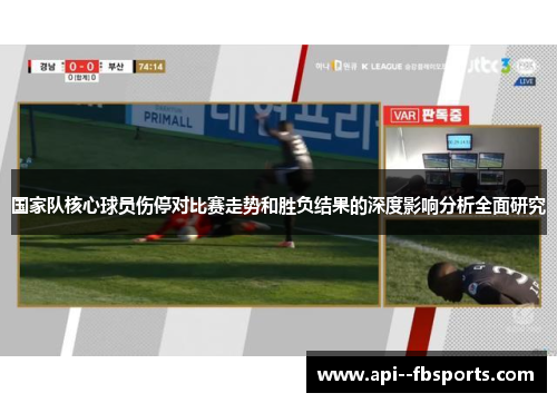 国家队核心球员伤停对比赛走势和胜负结果的深度影响分析全面研究